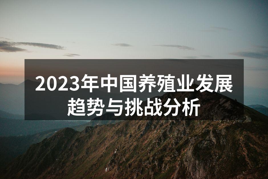 2023年中国养殖业发展趋势与挑战分析